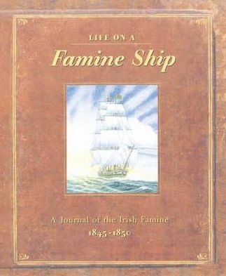 Life on a Famine Ship: A Journal of The Irish Famine 1845-1850