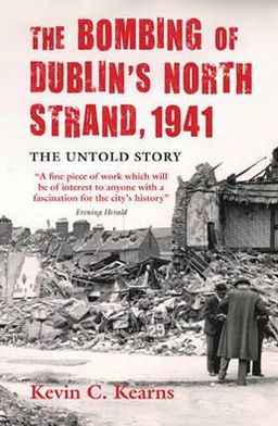 The Bombing of Dublin's North Strand, 1941: The Untold Story