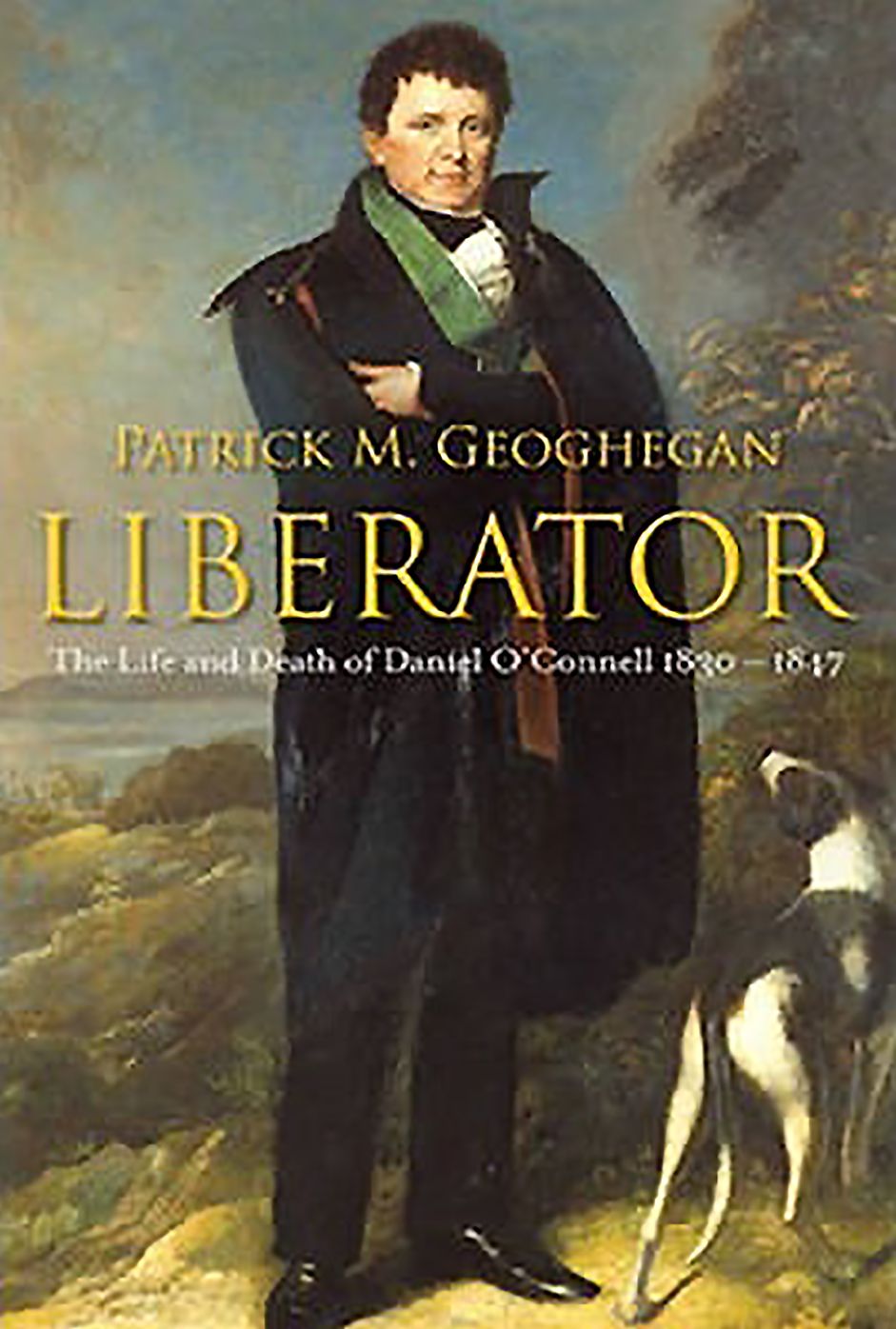 Liberator: The Life and Death of Daniel O'Connell, 1830-1847