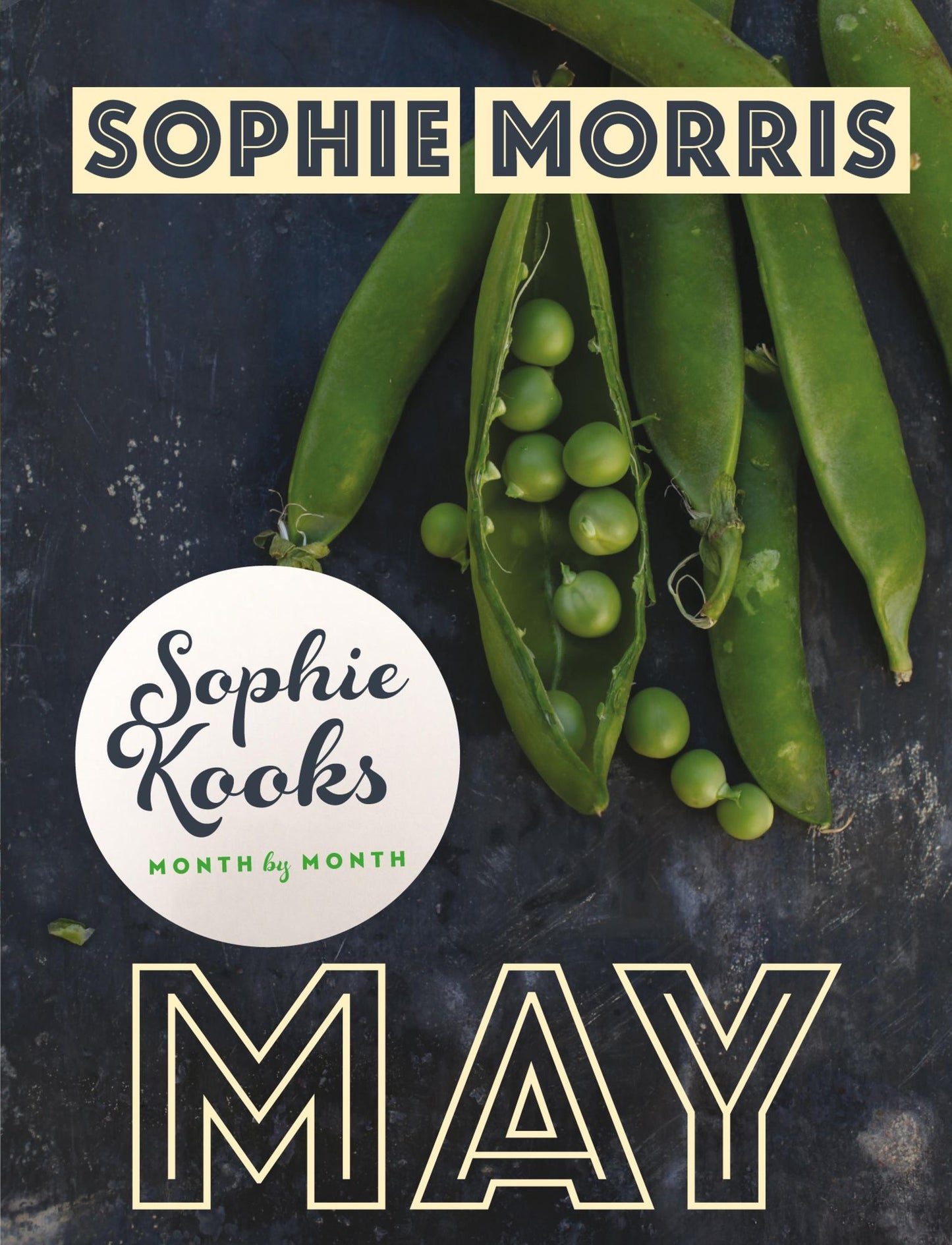 Sophie Kooks Month by Month: May: Quick and Easy Feelgood Seasonal Food for May from Kooky Dough's Sophie Morris