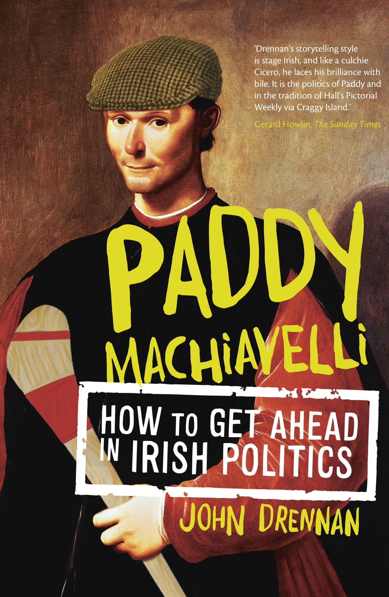 Paddy Machiavelli - How to Get Ahead in Irish Politics: An Entertaining and Irreverent History of Irish Politicians