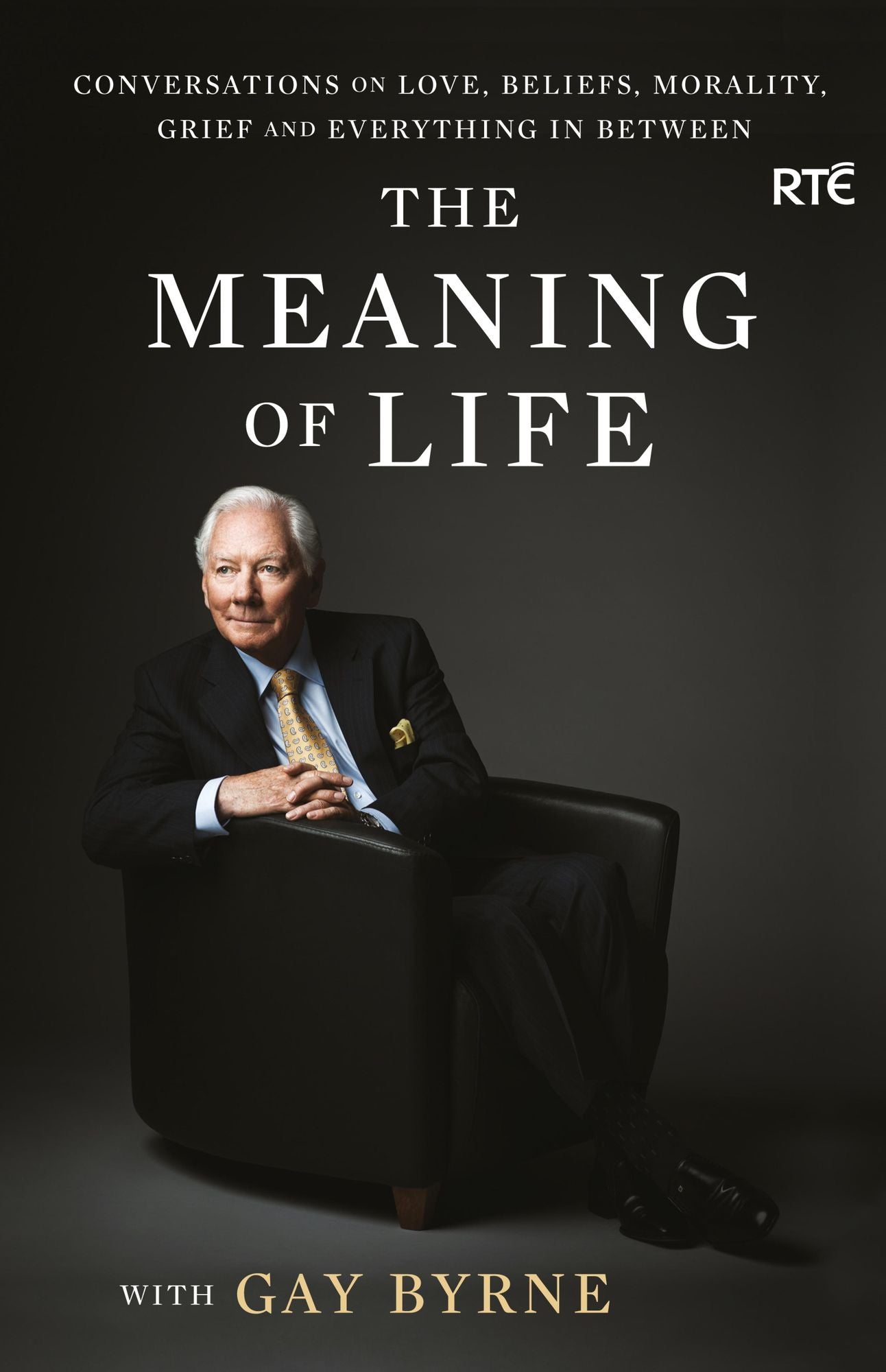 The Meaning of Life with Gay Byrne: Conversations on Love, Beliefs, Morality, Grief and Everything in Between