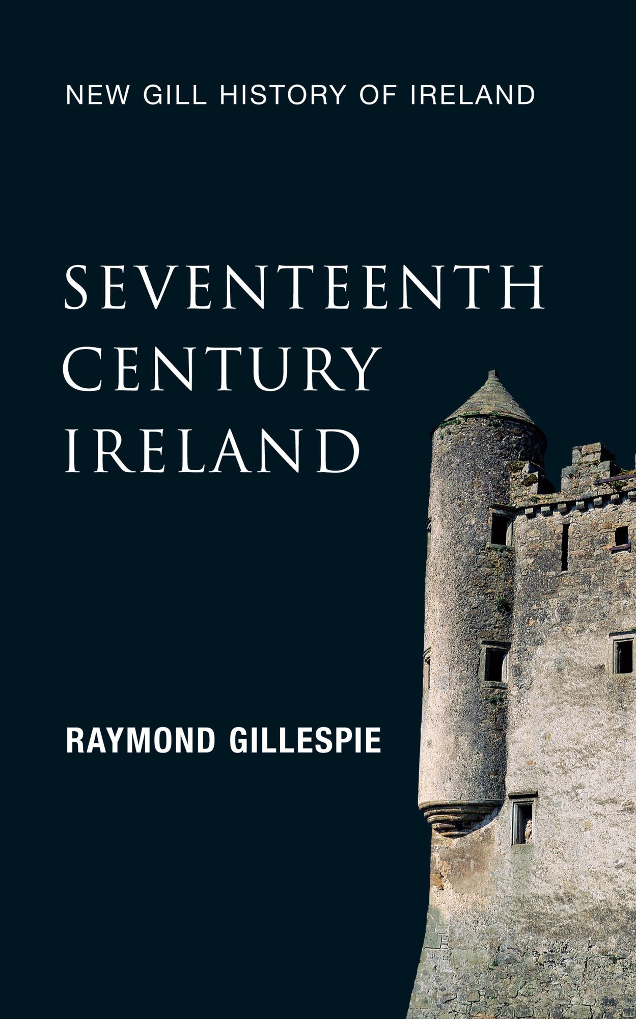 Seventeenth-Century Ireland (New Gill History of Ireland 3): Making Ireland Modern - The Quest For a Settlement