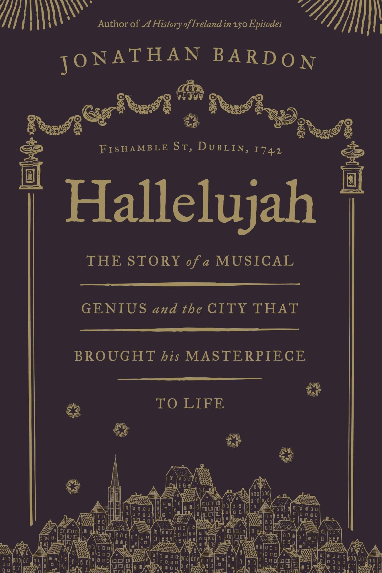 Hallelujah - The story of a musical genius and the city that brought his masterpiece to life: George Frideric Handel's Messiah in Dublin