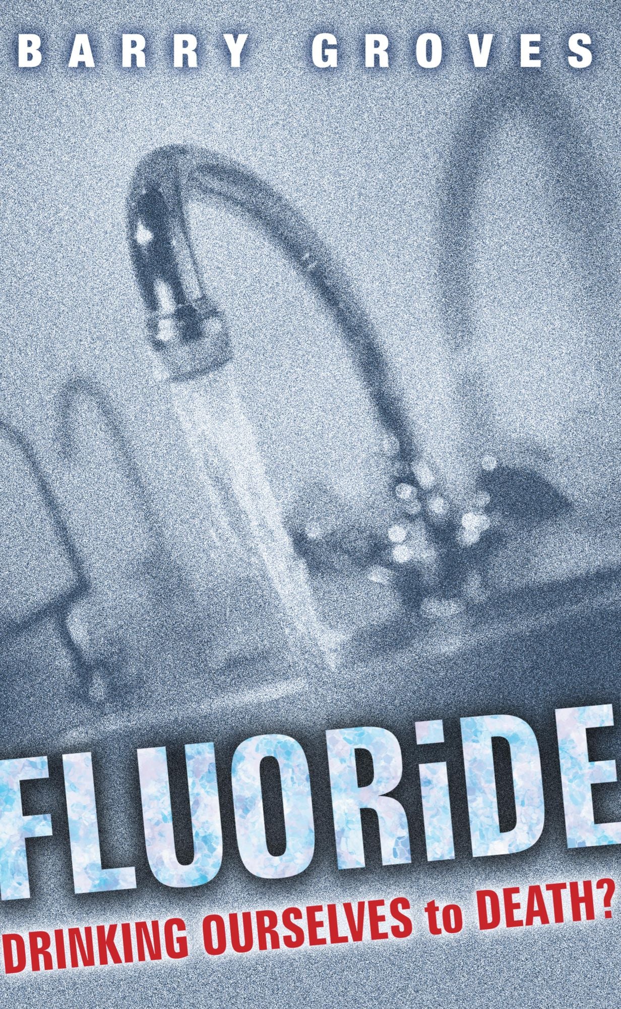 Fluoride: Drinking Ourselves to Death?: The Scientific Argument Against Water Fluoridation