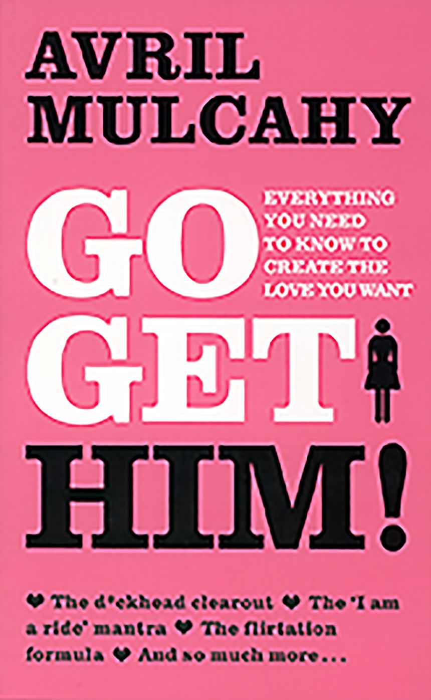 Go Get Him!: Everything You Needed to Know to Create the Love You Want