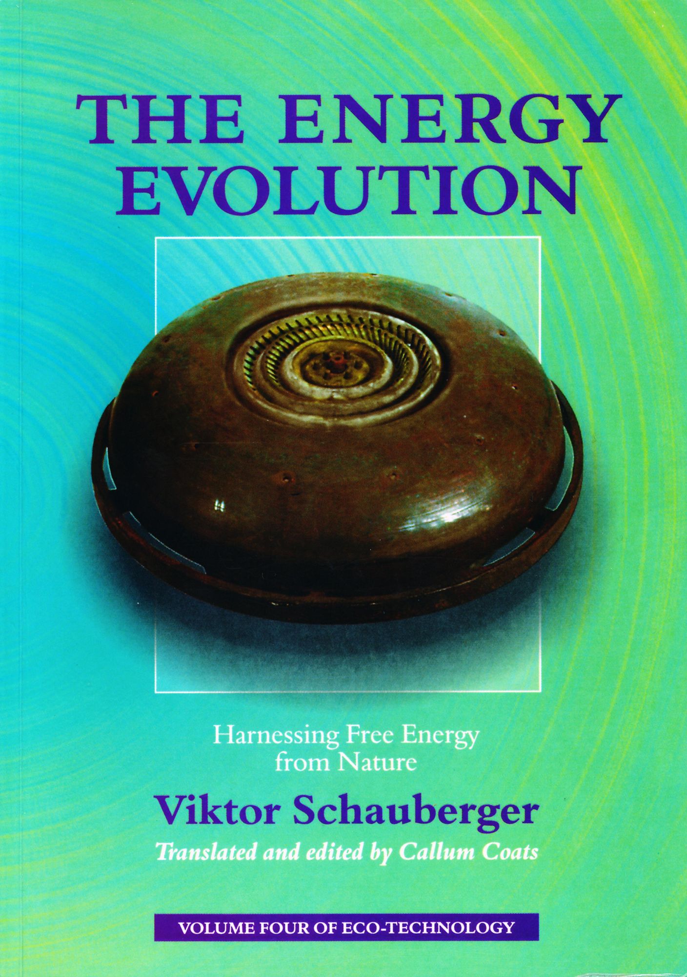 The Energy Evolution - Harnessing Free Energy from Nature: Volume 4 of Renowned Environmentalist Viktor Schauberger's Eco-Technology Series