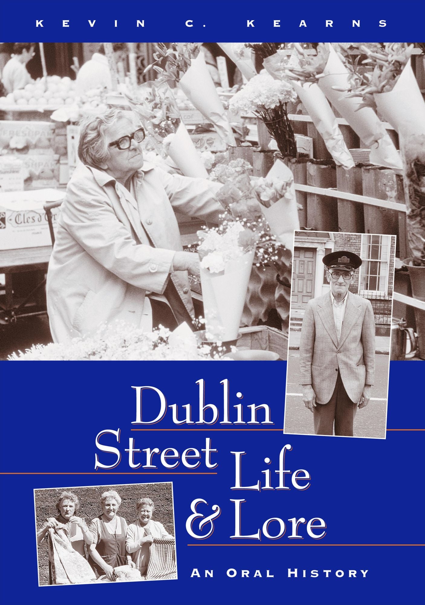 Dublin Street Life and Lore - An Oral History of Dublin's Streets and their Inhabitants: The Recollections of Dublin's Tram Drivers, Lamplighters and Street Dealers