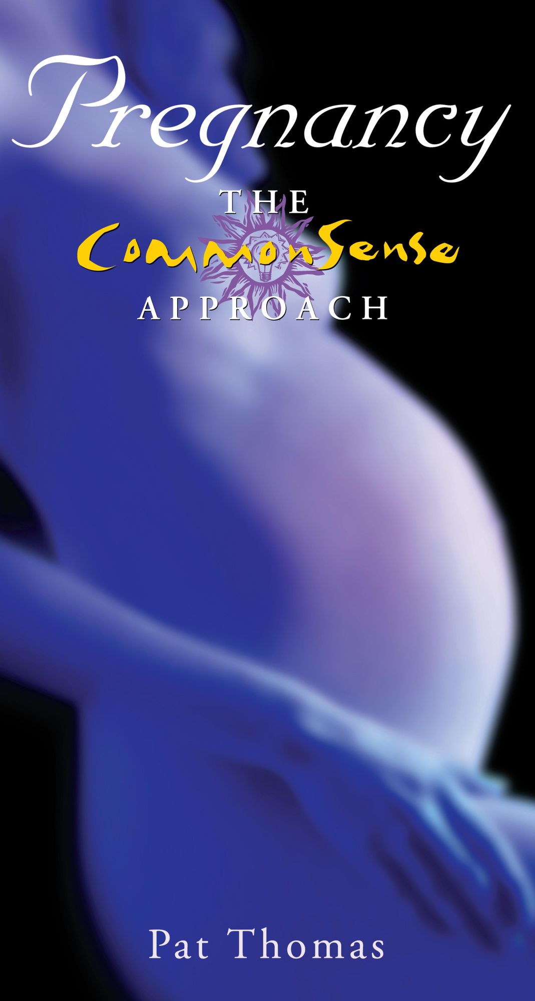 Pregnancy - The CommonSense Approach: Sensible Advice for Enjoying Your Pregnancy