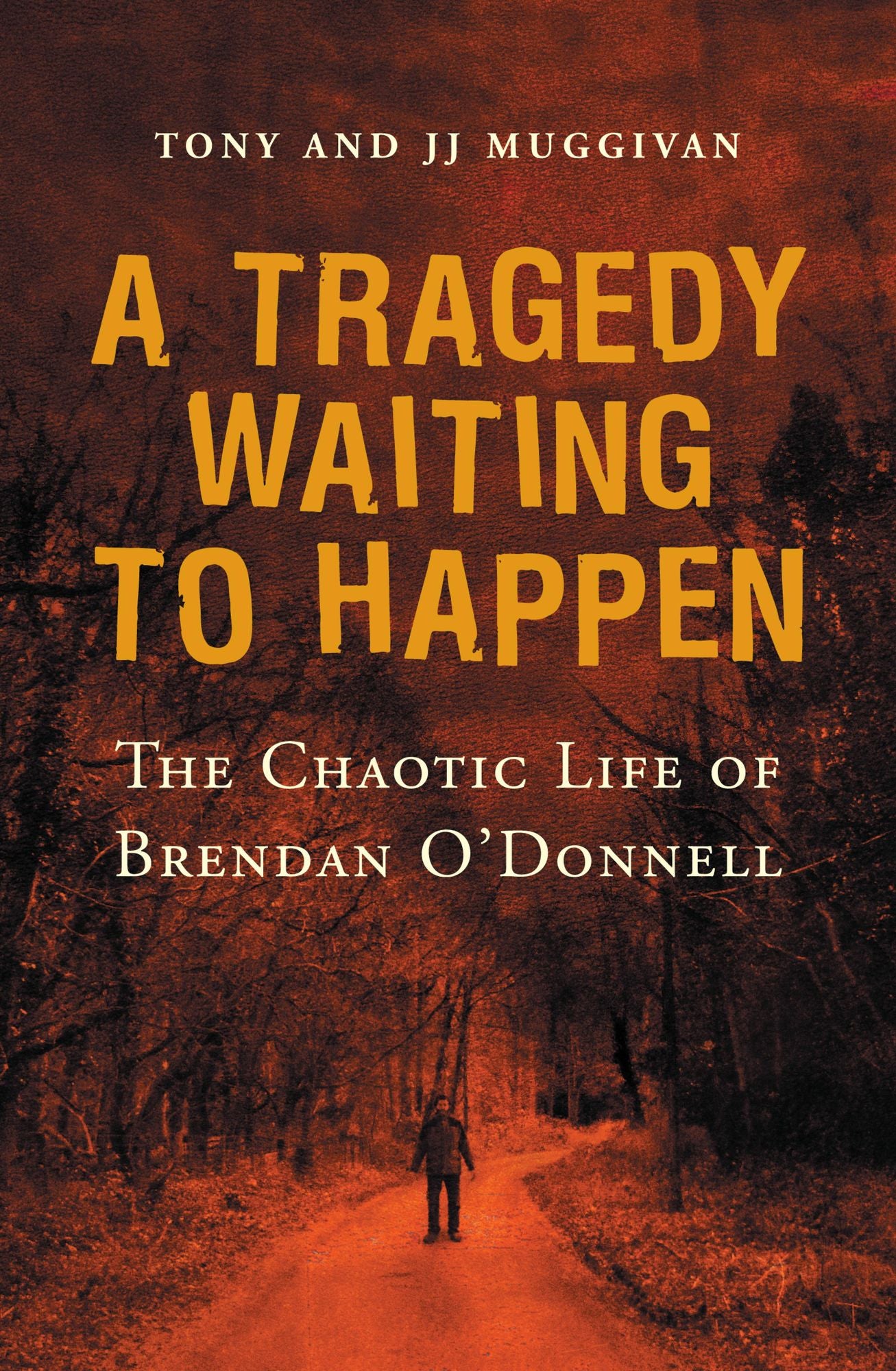 A Tragedy Waiting to Happen - The Chaotic Life of Brendan O'Donnell: The true story of an abandoned orphan who became a psychotic killer