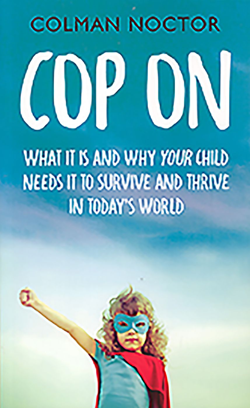 Cop On: What It Is and Why Your Child Needs It to Survive and Thrive in Todays