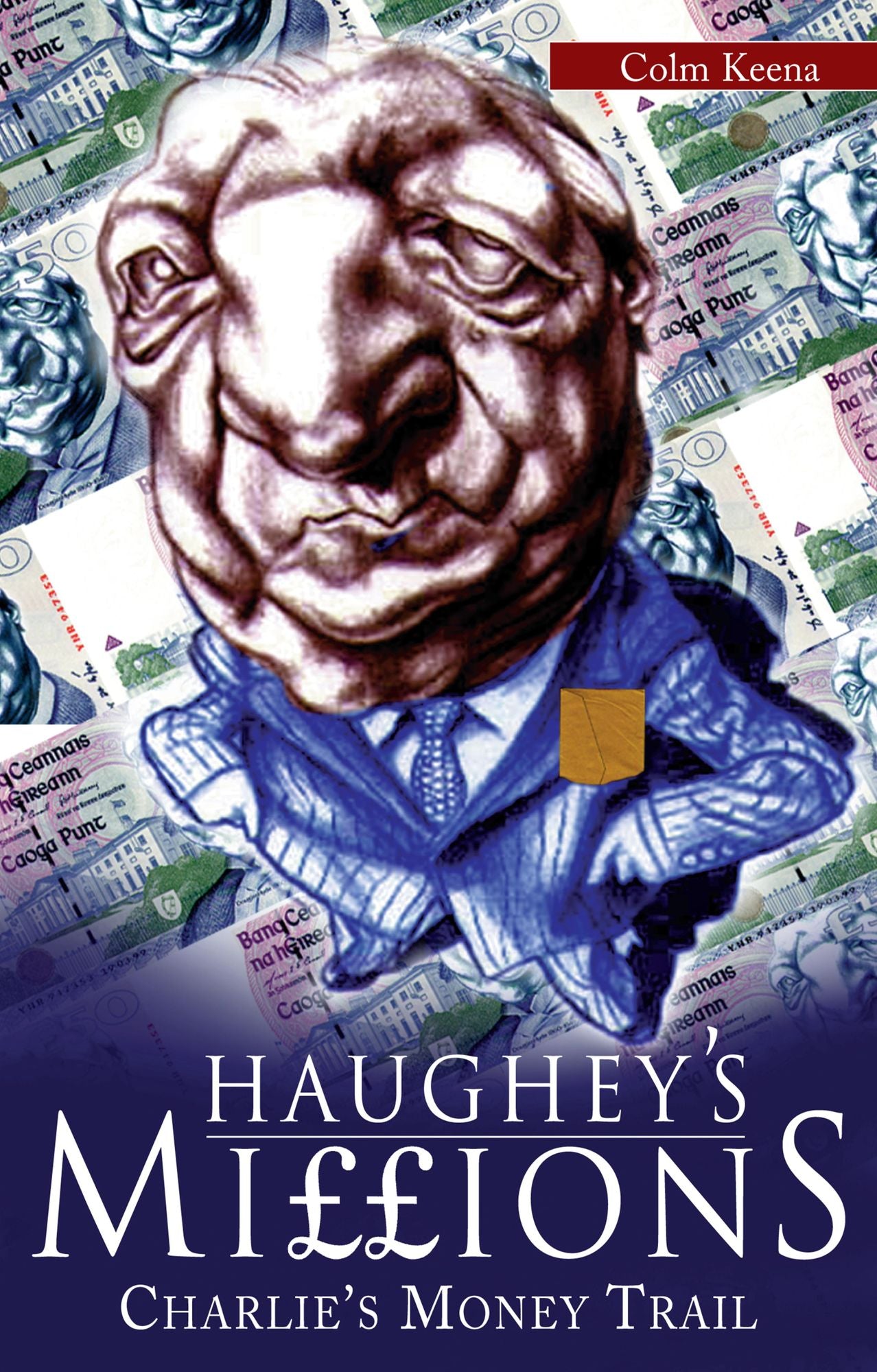 Haughey's Millions - On the Trail of Charlie's Money: The Bestselling Exposé of the Life and Debts of an Irish Taoiseach