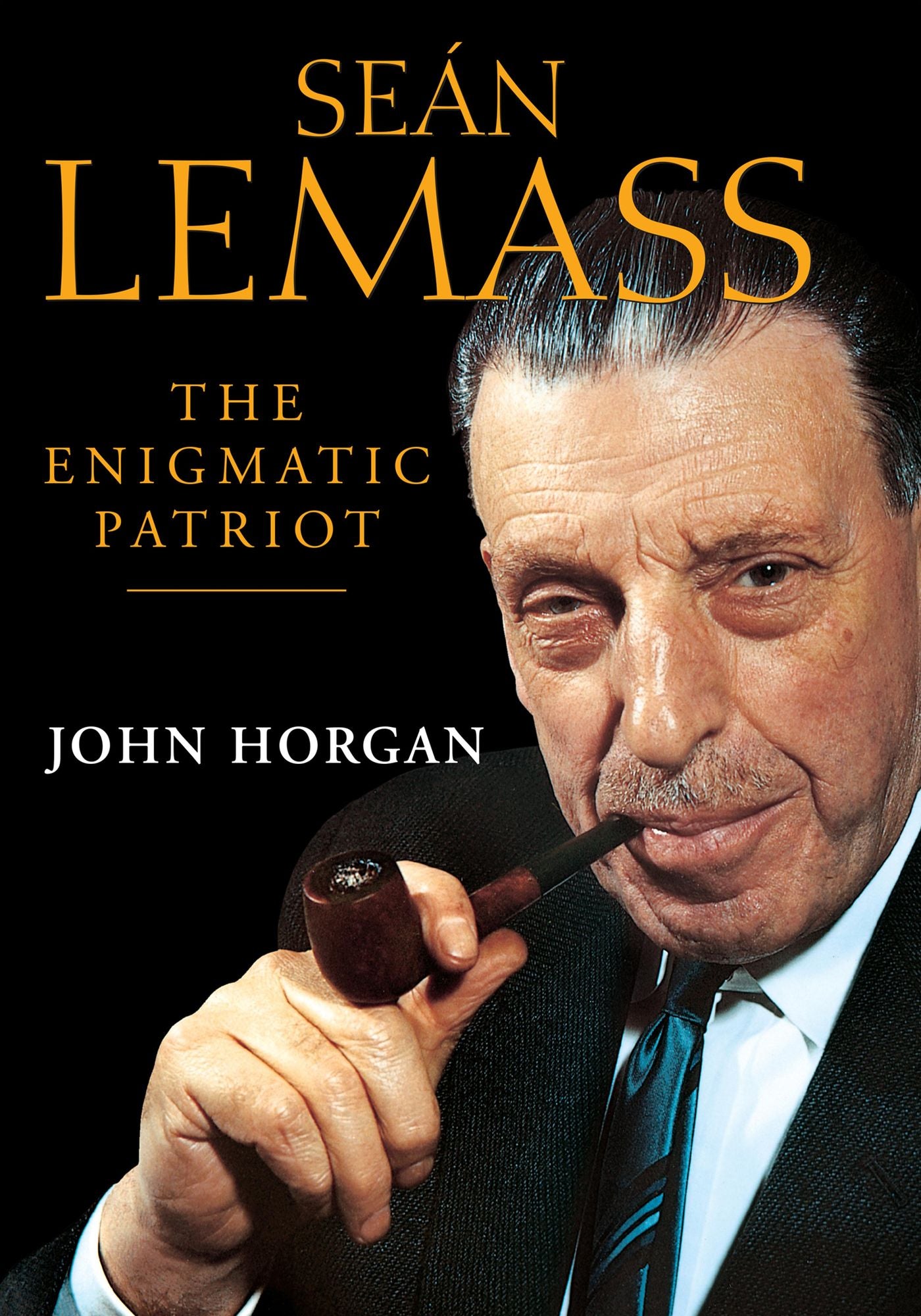 Sean Lemass: The Enigmatic Patriot: The Definitive Biography of Ireland's Great Modernising Taoiseach