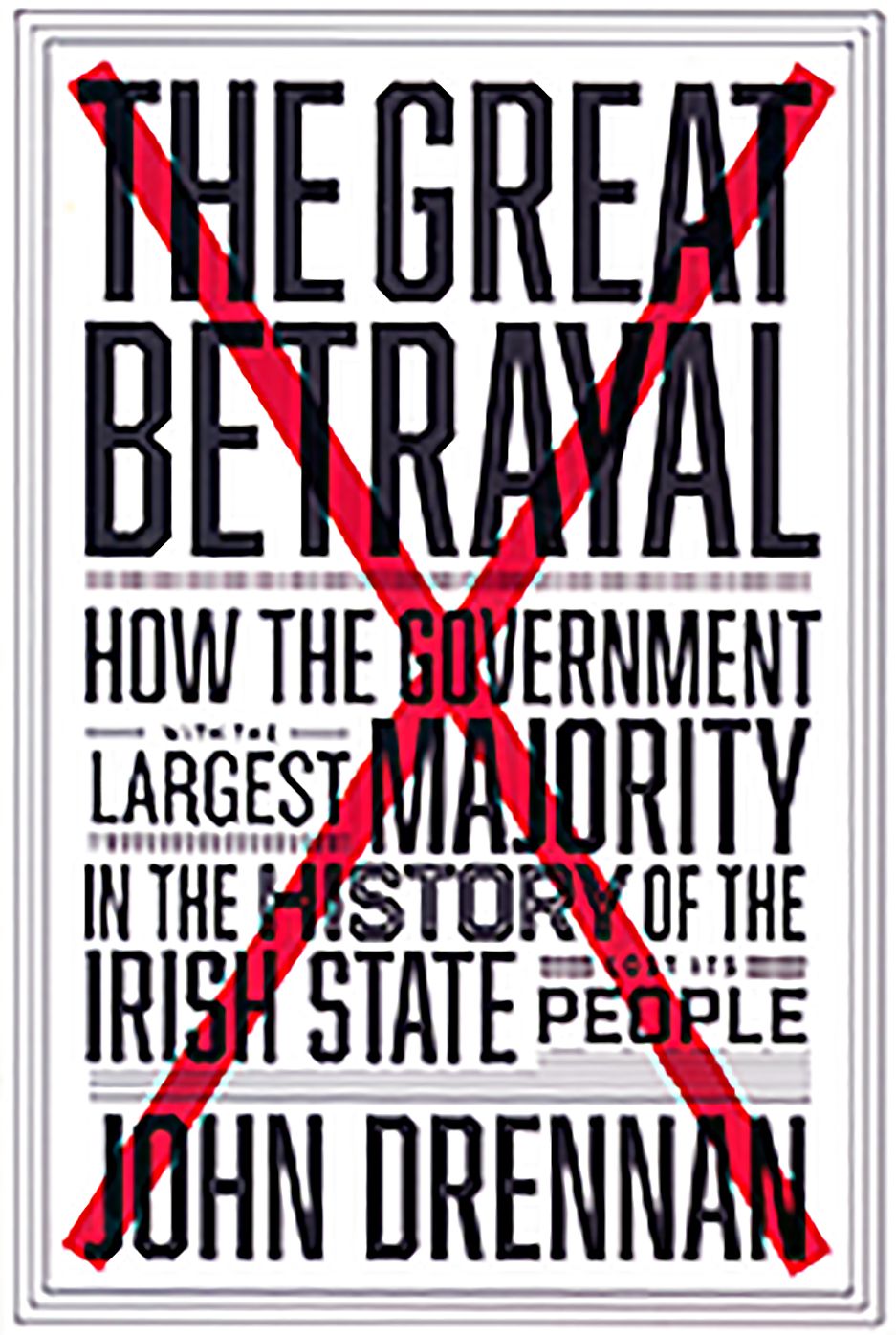The Great Betrayal: How the Government with the Largest Majority in the History of the Iri