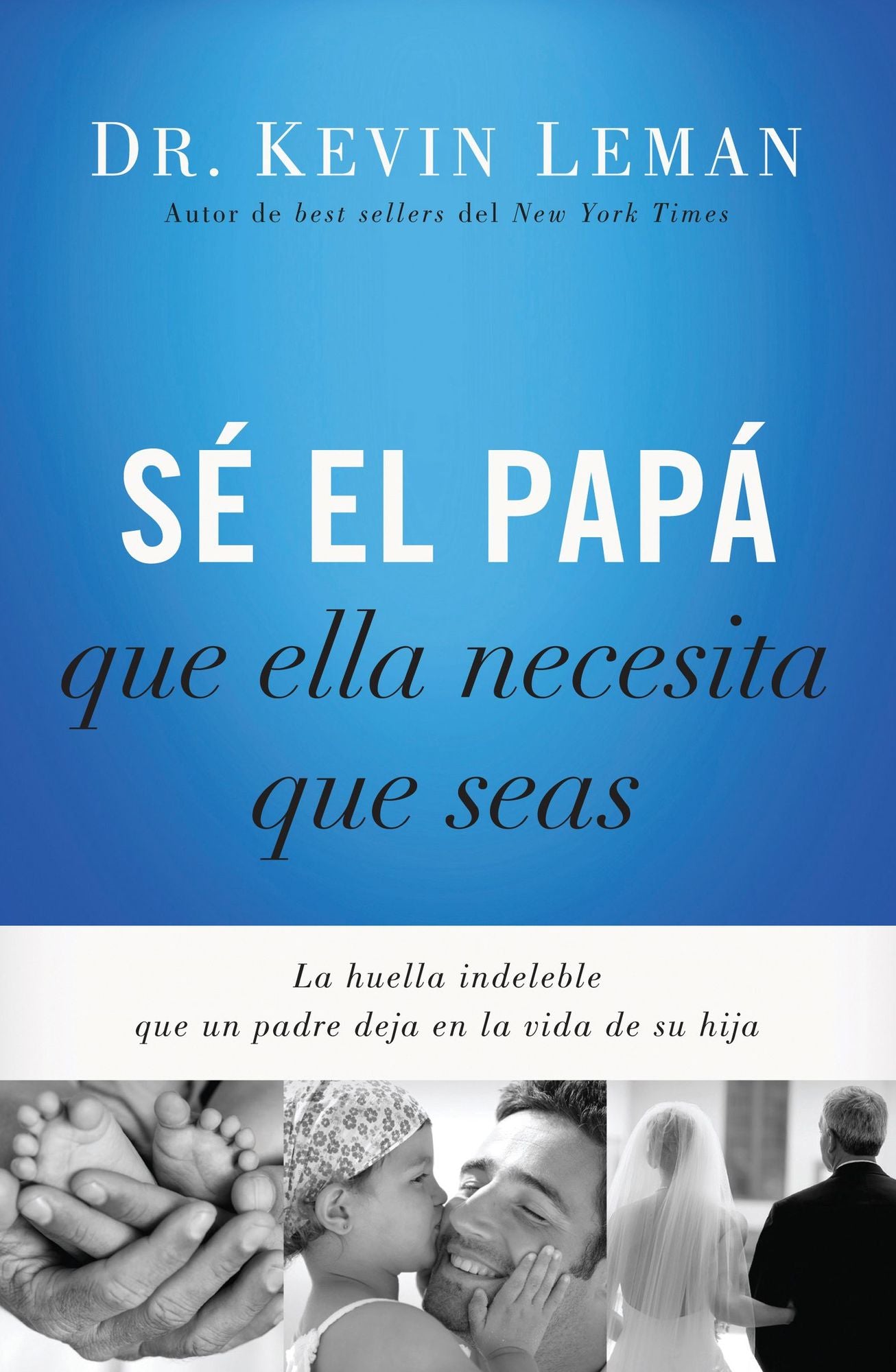 Sé el papá que ella necesita que seas: La huella indeleble que un padre deja en la vida de su hija