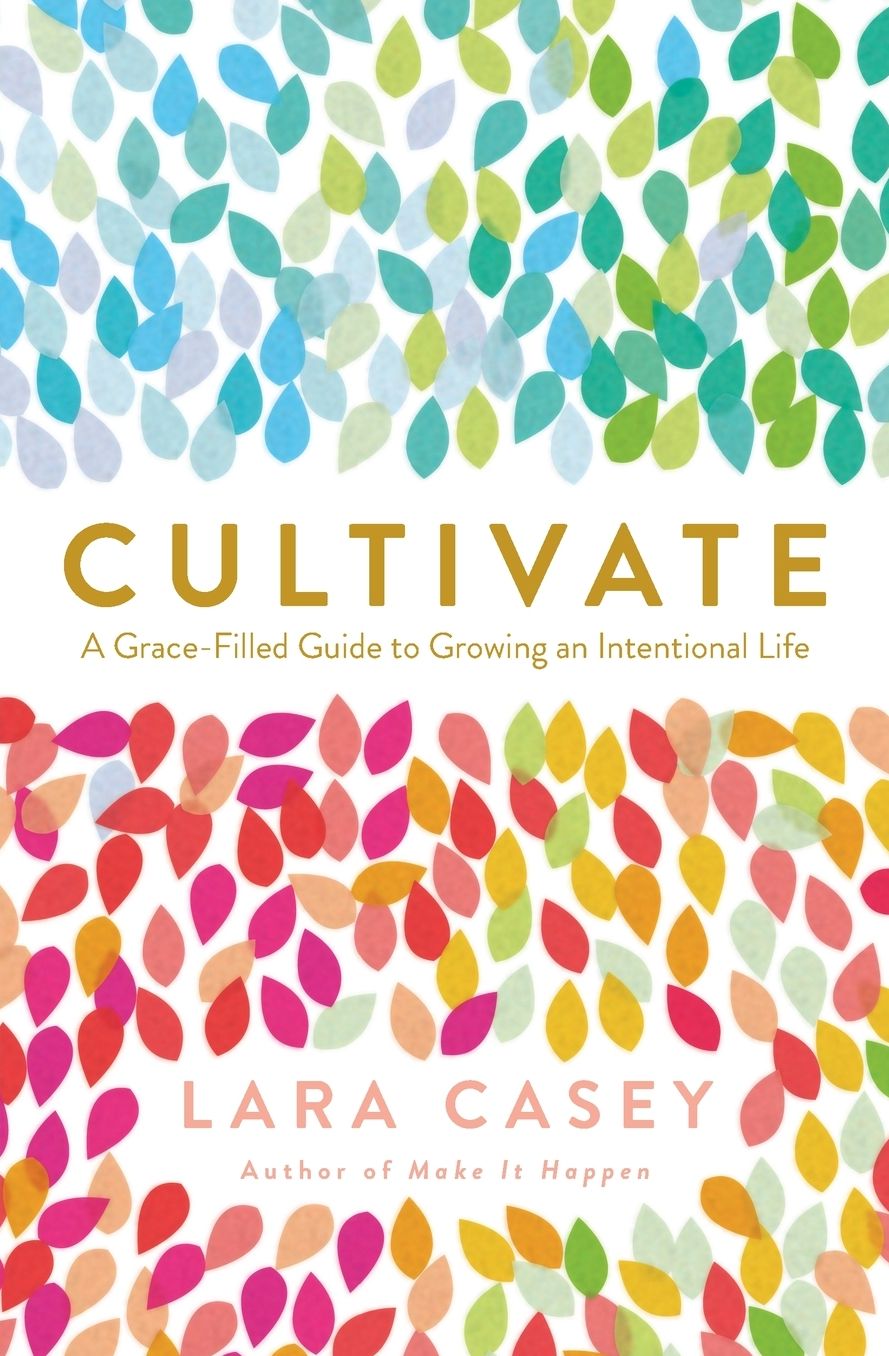 Cultivate: A Grace-Filled Guide to Growing an Intentional Life