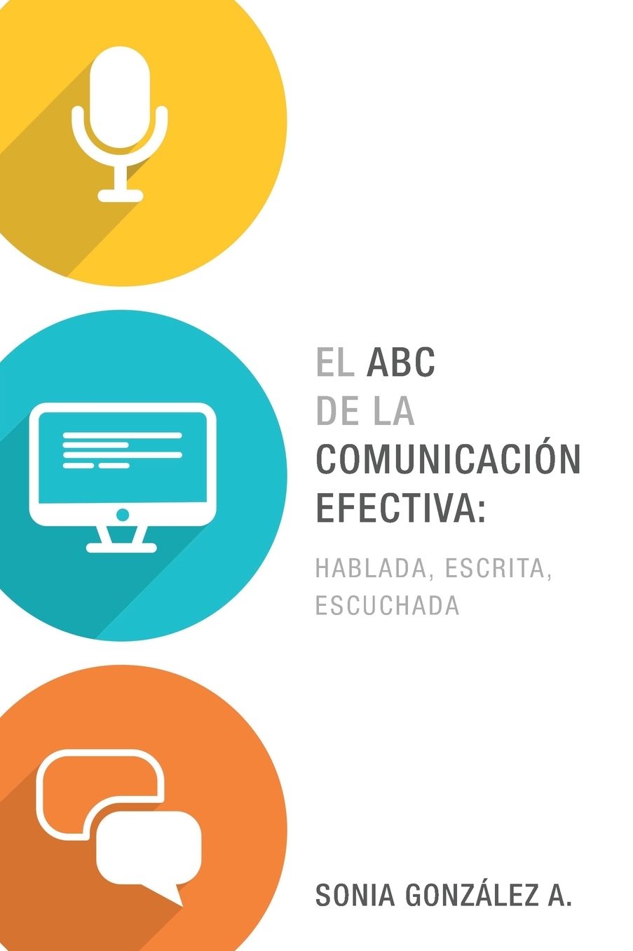 El ABC de la Comunicaciï¿½n Efectiva: Hablada, Escrita Y Escuchada