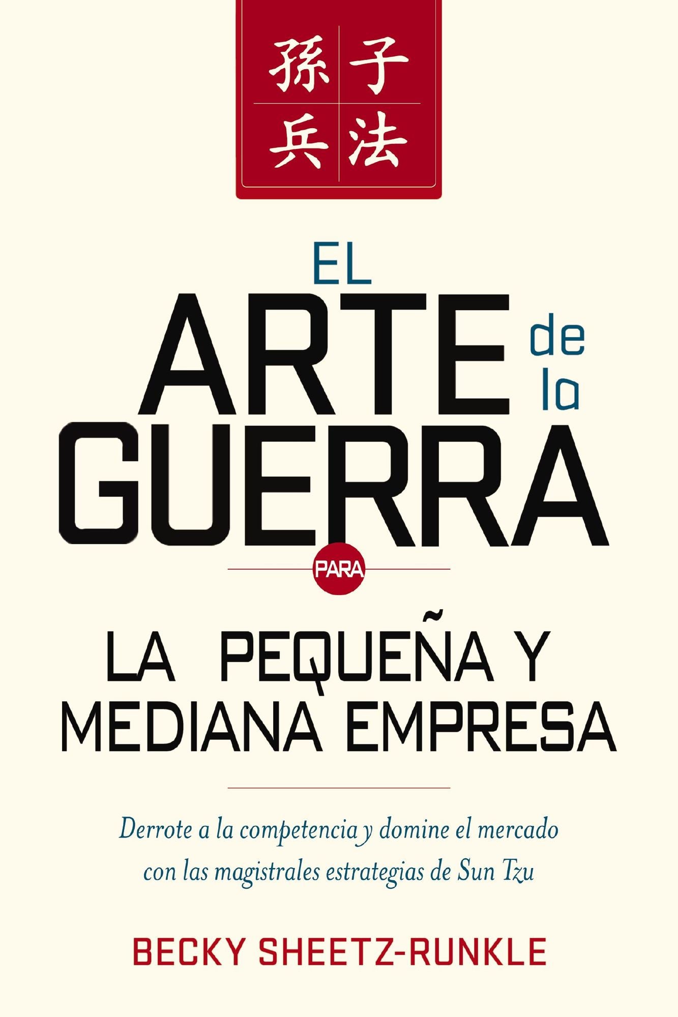 El arte de la guerra para la pequeña y mediana empresa: Derrote a la competencia y domine el mercado con las estrategias magistrales de Sun Tzu