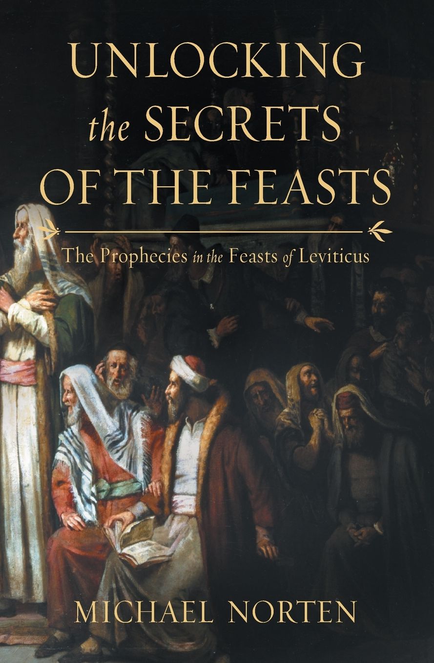 Unlocking the Secrets of the Feasts: The Prophecies in the Feasts of Leviticus