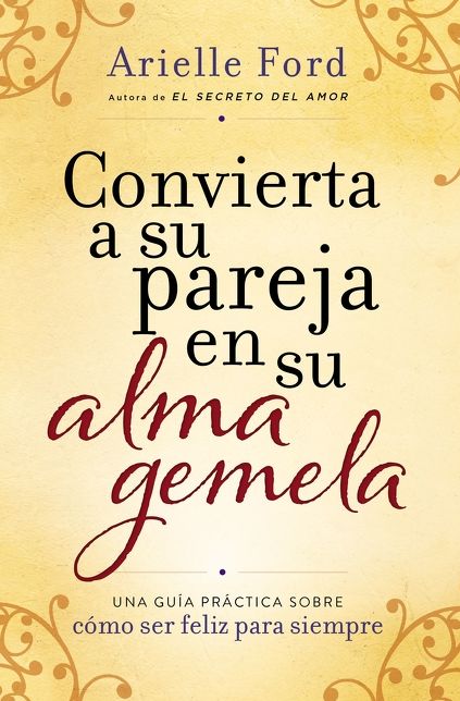 Convierta a su pareja en su alma gemela: Una guía prActica sobre cómo ser feliz p