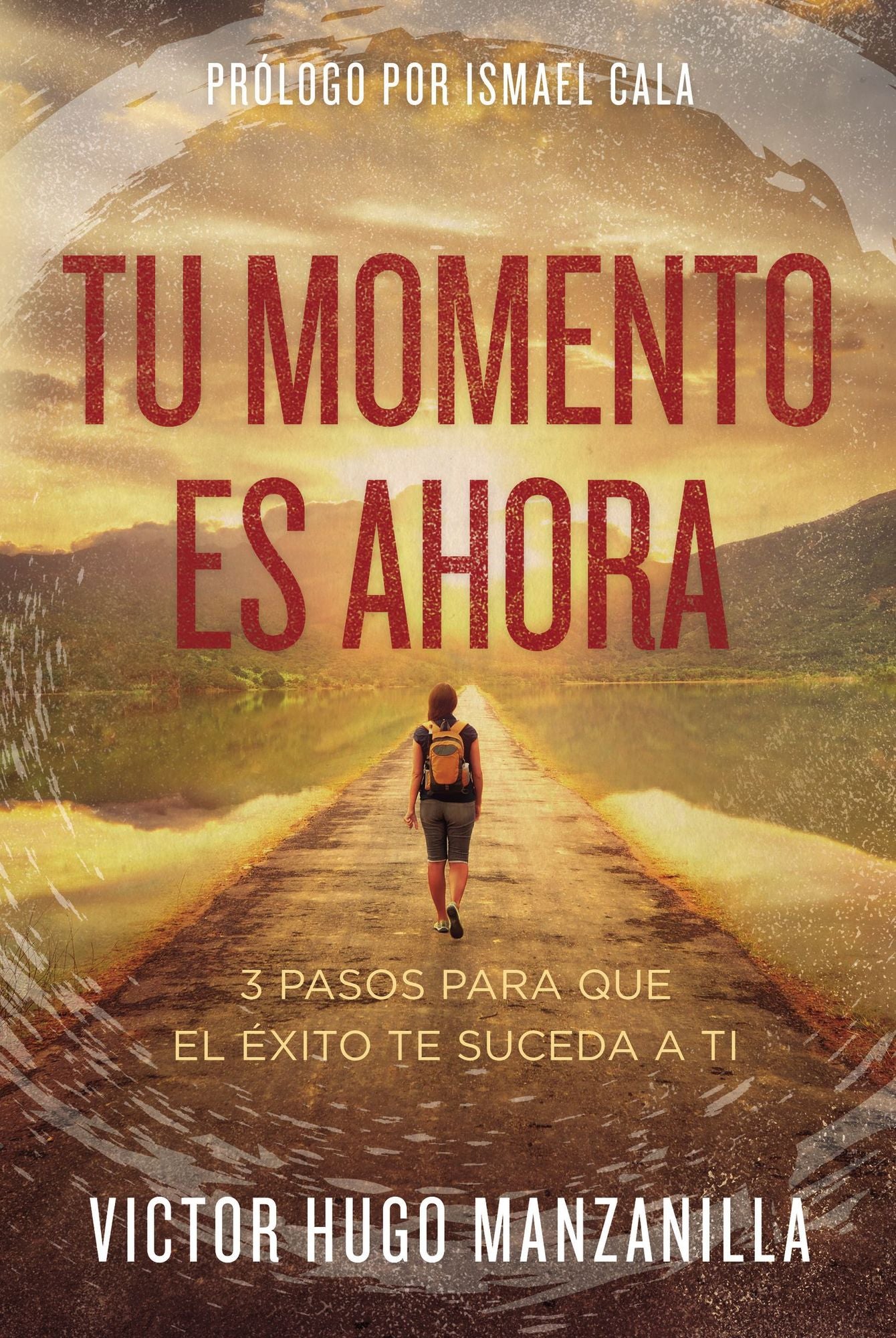 Tu momento es ahora: 3 pasos para que el ï¿½xito te suceda a ti