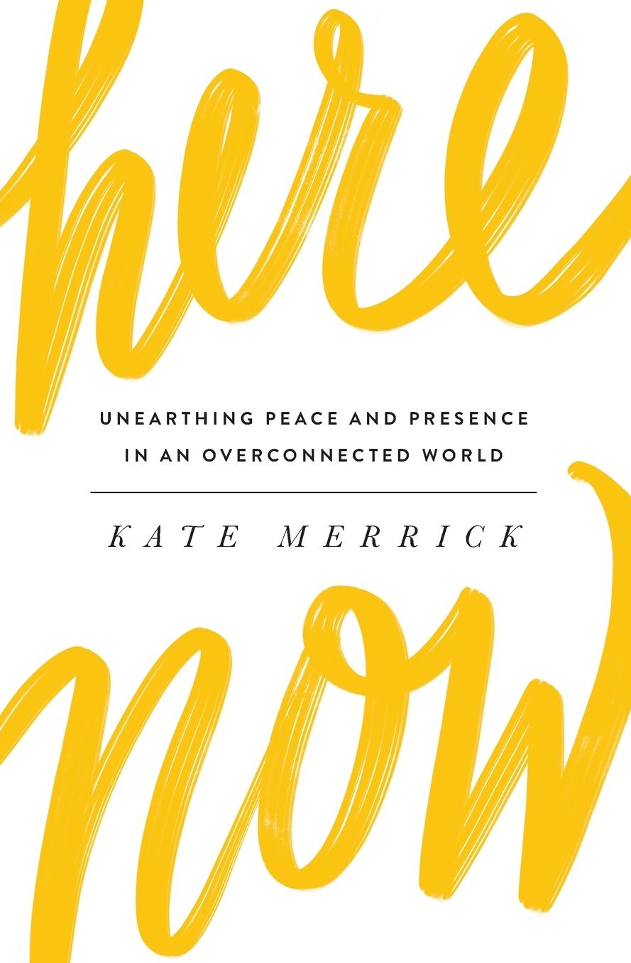 Here, Now: Unearthing Peace and Presence in an Overconnected World