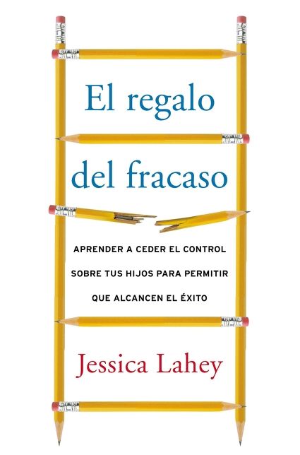 regalo del fracaso: Aprender a ceder el control sobre tus hi