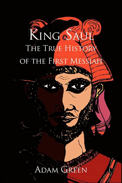 King Saul: The True History of the First Messiah