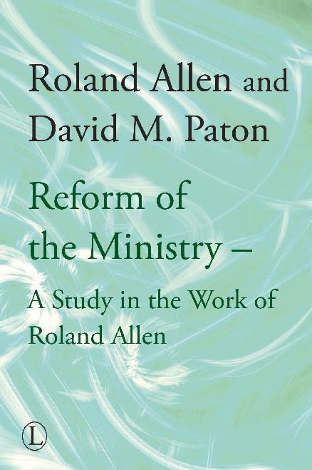 The Reform of the Ministry: A Study in the Work of Roland Allen