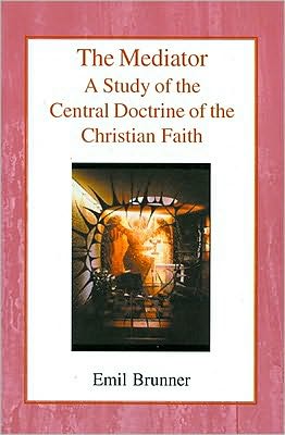 The Mediator: A Study of the Central Doctrine of the Christian Faith