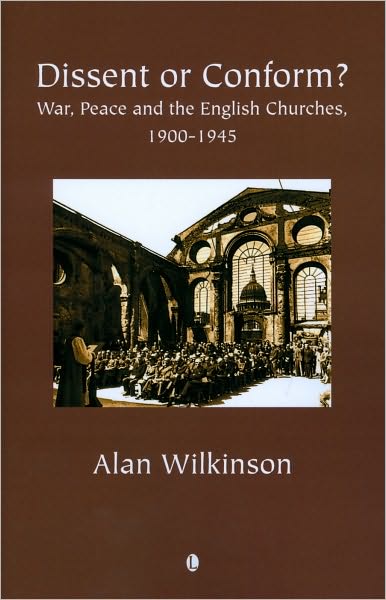 Dissent or Conform?: War, Peace and the English Churches 1900-1945