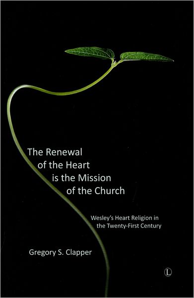 Renewal of Heart Is Mission Church: Wesley's Heart Religion in the Twenty-First Century