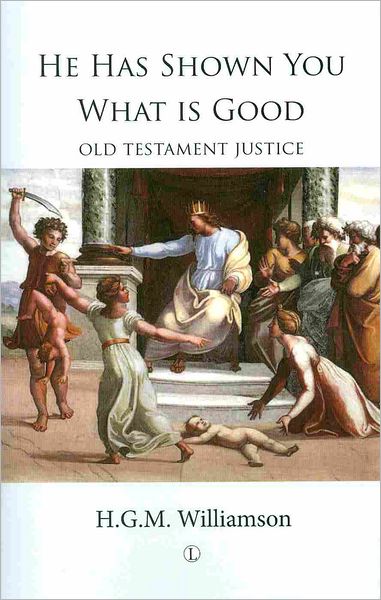 He has Shown you what is Good: Old Testament Justice Then and Now