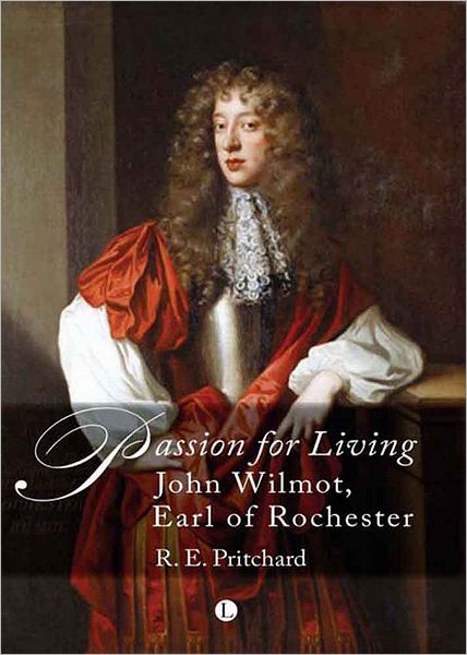 Passion For Living: John Wilmot Earl of Rochester