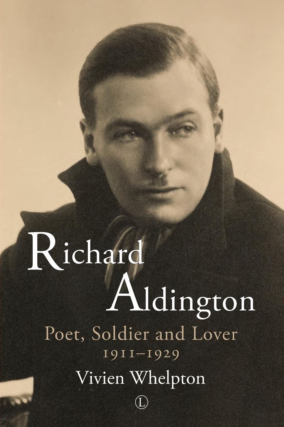 Richard Aldington: Poet, Soldier, Lover 1911-29