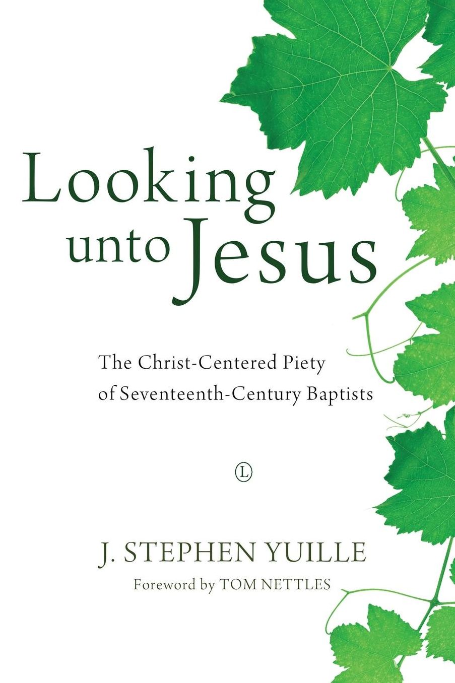 Looking Unto Jesus: The Christ-Centered Piety of Seventeenth-Century Baptists