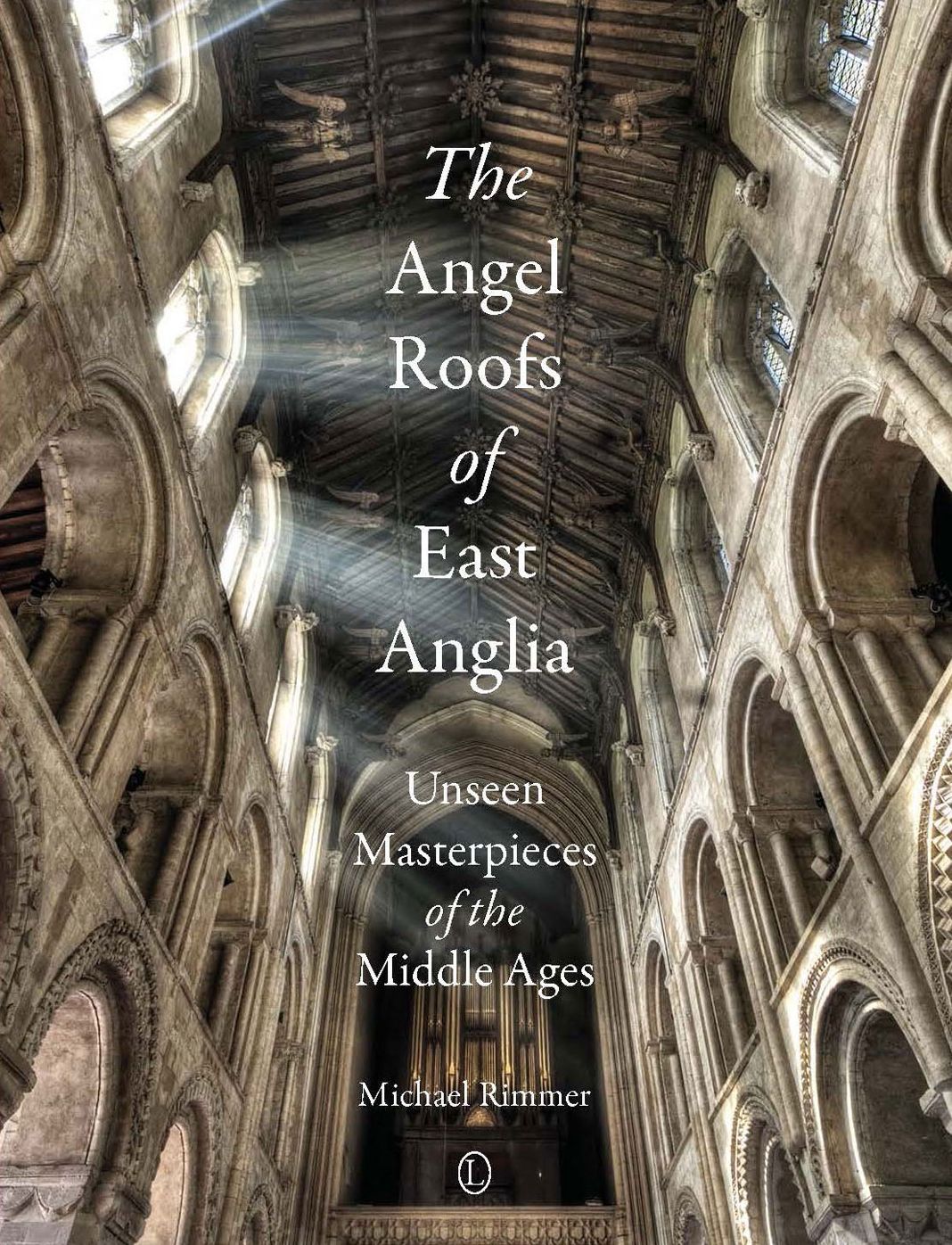 Angel Roofs of East Anglia : Unseen Masterpieces of the Middle Ages