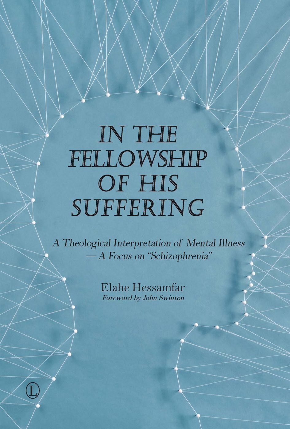 In the Fellowship of His Suffering: A Theological Interpretation of Mental Illness - A Focus on "Schizophrenia"