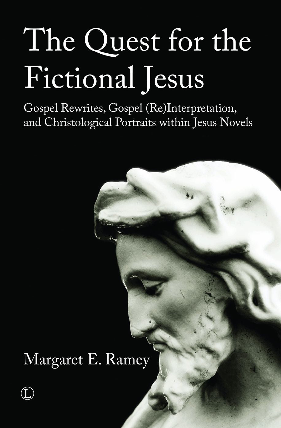 The Quest for the Fictional Jesus: Gospel Rewrites, Gospel (Re)Interpretation, and Christological Portraits within Jesus Novels