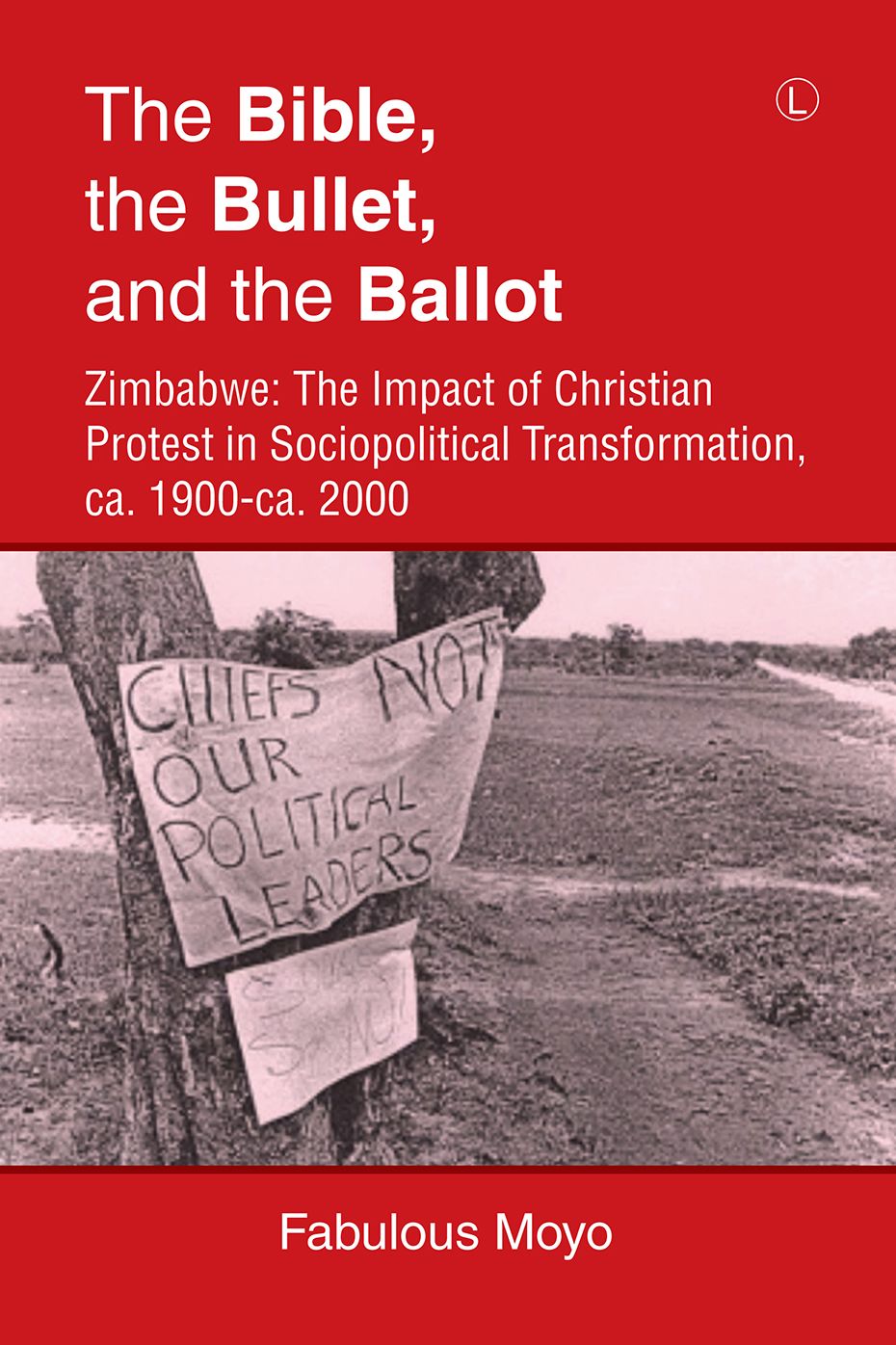 The Bible, the Bullet, and the Ballot: Zimbabwe: The Impact of Christian Protest in Sociopolitical Transformation, ca. 1900-ca. 2000