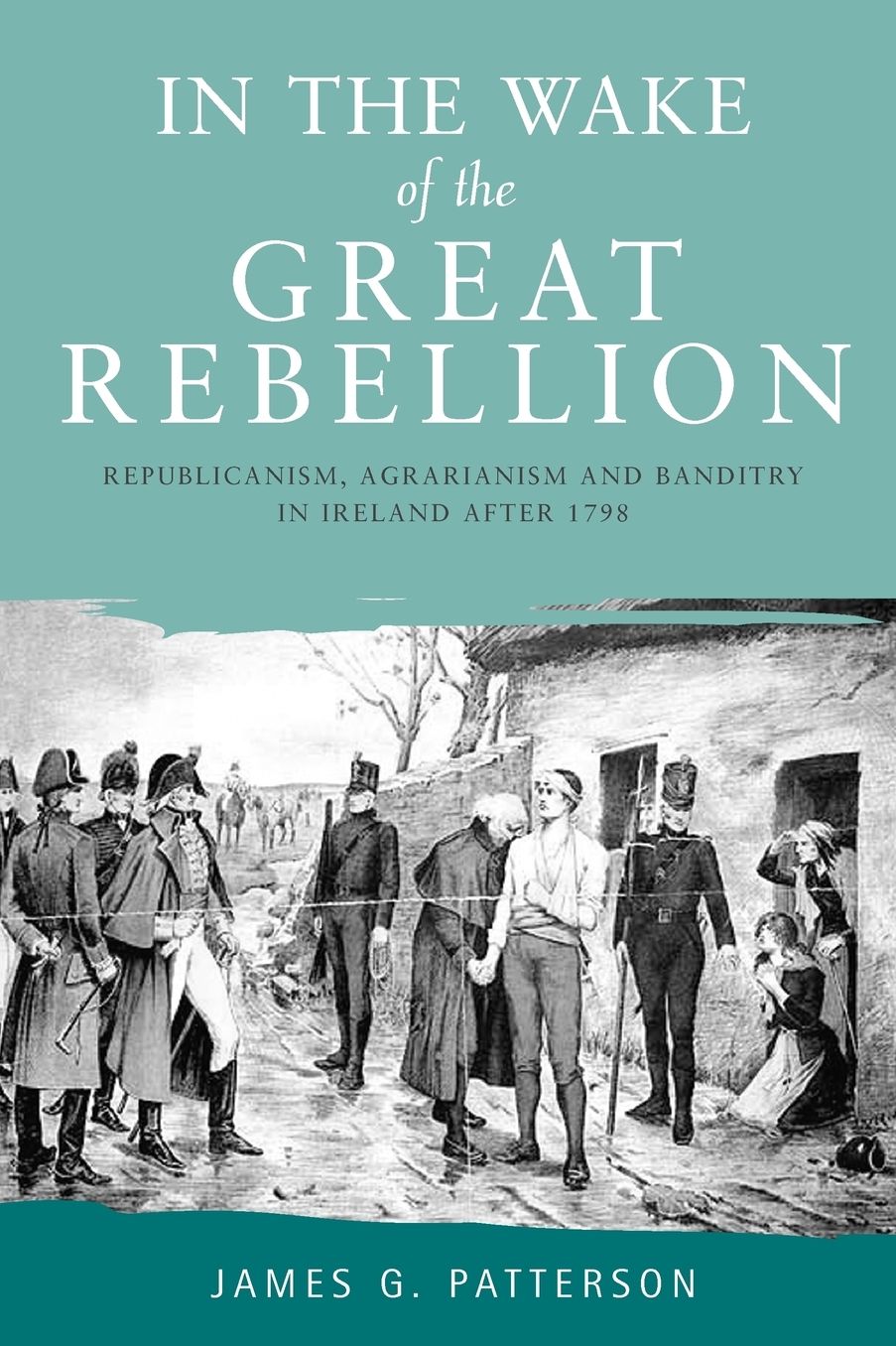 In the Wake of the Great Rebellion: Republicanism, agrarianism and banditry in Ireland after 1798