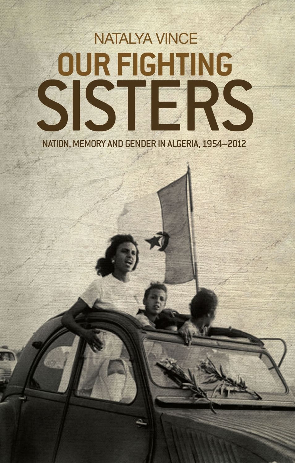 Our Fighting Sisters: Nation, memory and gender in Algeria, 1954-2012