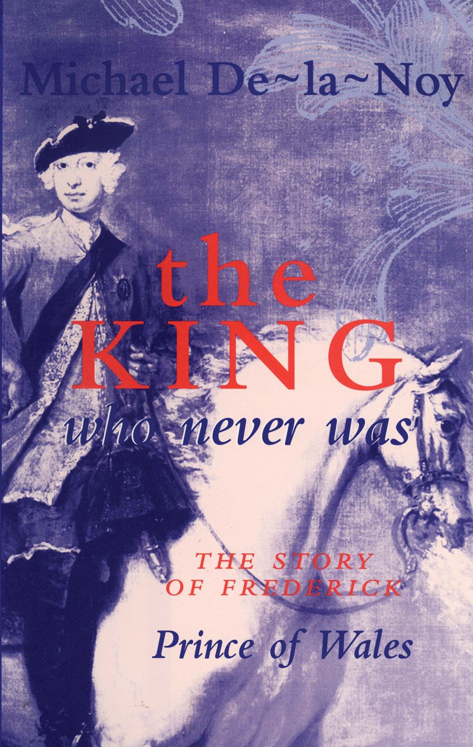 The King Who Never Was: The Story of Frederick, Prince of Wales