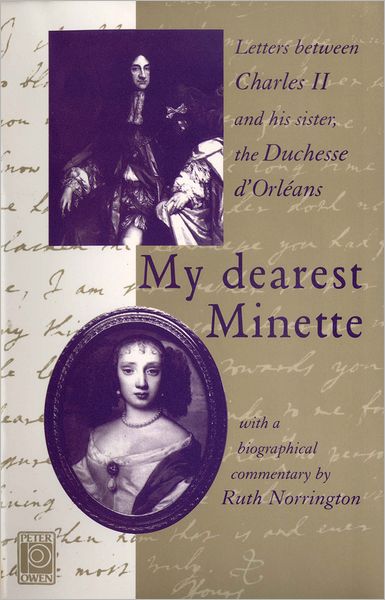 My Dearest Minette: The Letters between Charles II and his Sister, the Duchesse d'Orleans