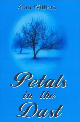 Petals in the Dust: A Collection of Poems. Alan Withers