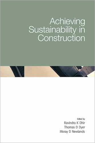Achieving Sustainability in Construction: Proceedings of the International Conference Held at the University of Dundee, Scotland, UK on 5-7 July 2005