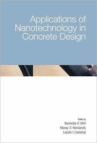 Applications of Nanotechnology in Concrete Design: Proceedings of the International Conference Held at the University of Dundee, Scotland, UK on 5-7 July 2005