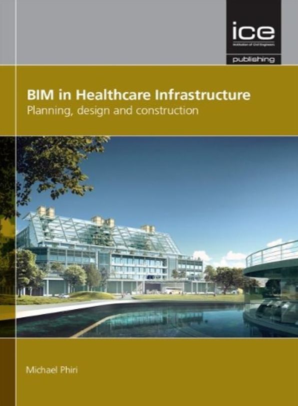 BIM in Healthcare Infrastructure : Planning, Design and Construction