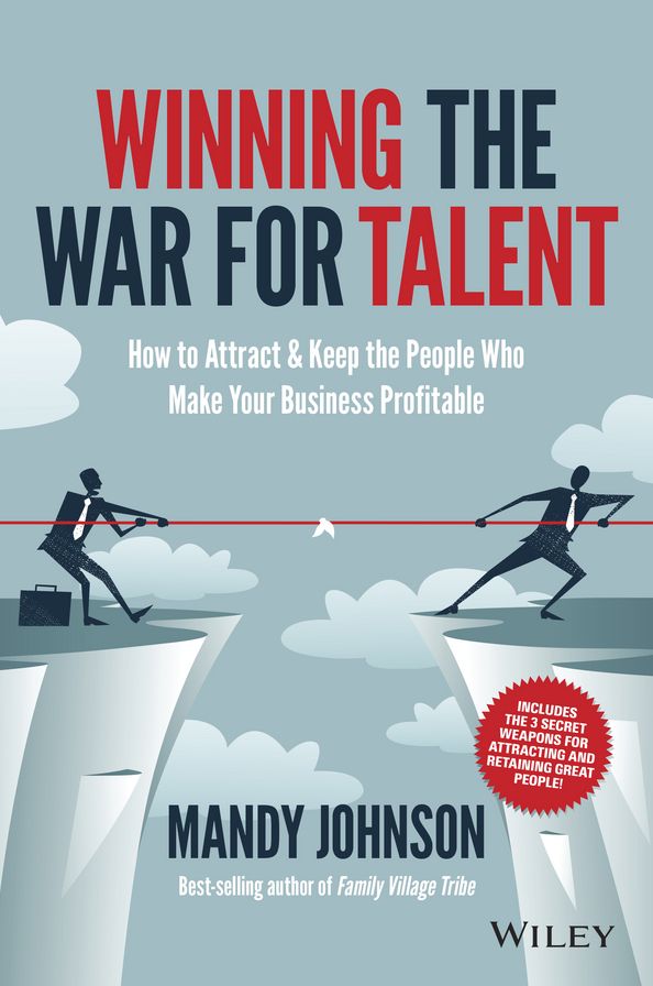 Winning The War for Talent: How to Attract and Keep the People to Make the Biggest Difference to Your Bottom Line