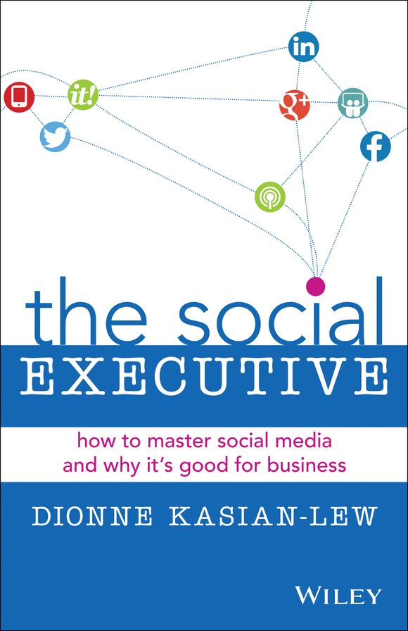 The Social Executive: How to Master Social Media and Why It's Good for Business